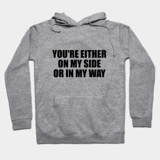 You're either on my side, or in my way Hoodie